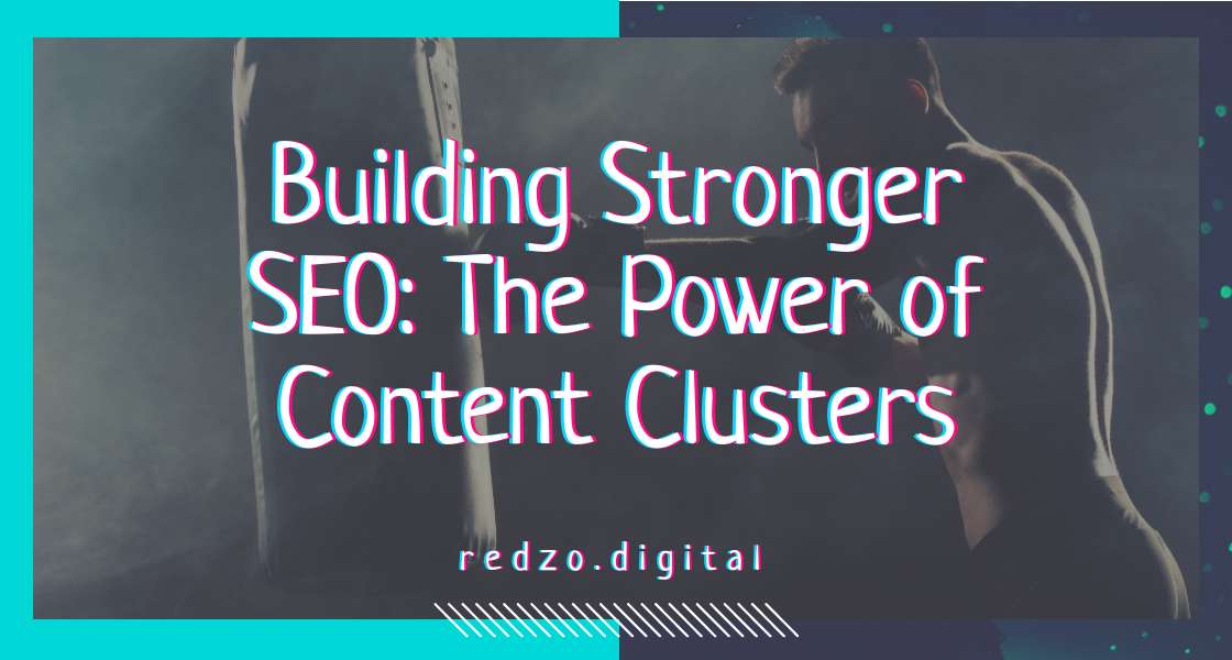 Building Stronger SEO. The Power of Content Clusters - redzo.digital